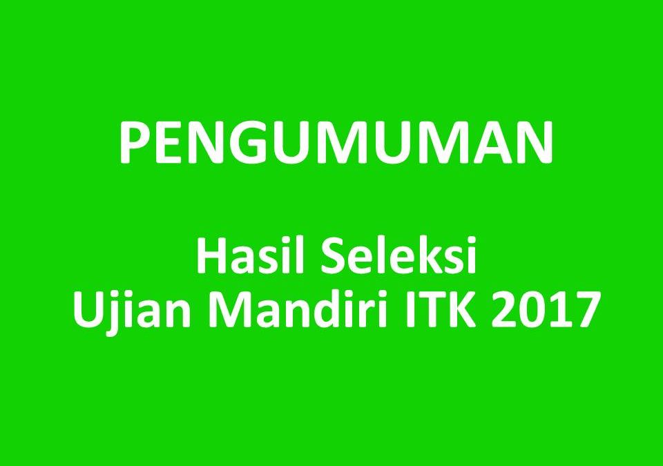 Pengumuman Hasil Seleksi Ujian Mandiri ITK 2017