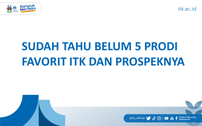 Sudah Tahu Belum 5 Prodi Favorit ITK dan Prospeknya