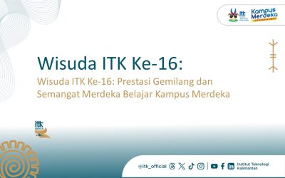 Wisuda 16 ITK : Prestasi Gemilang dan Semangat Merdeka Belajar Kampus Merdeka